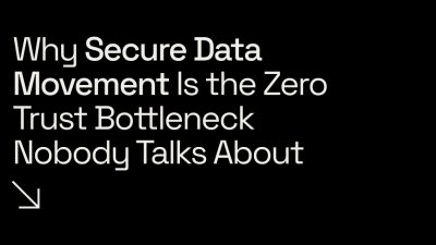 Why Secure Data Movement Is the Zero Trust Bottleneck Nobody Talks About